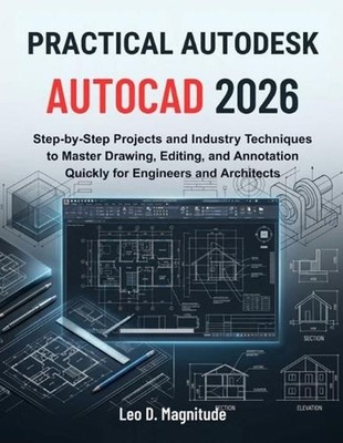 Practical Autodesk AutoCAD 2026: Step-by-Step Projects and Industry Techniques t