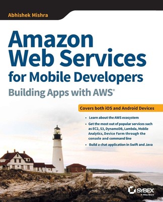 Amazon Web Services for Mobile Developers: Building Apps With AWS