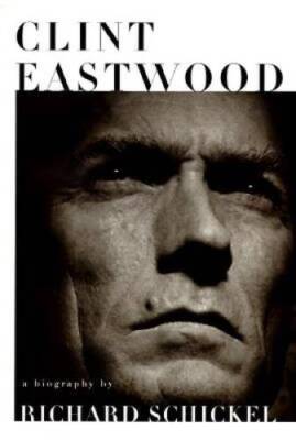 Clint Eastwood: A Biography - Hardcover By Schickel, Richard - GOOD