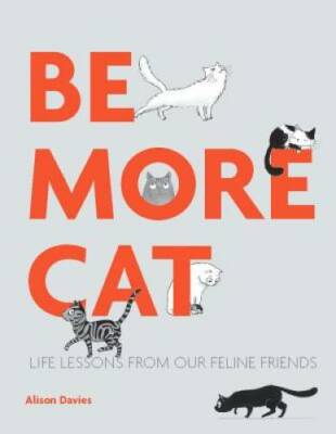 Be More Cat: Life Lessons from Our Feline Friends - Hardcover - GOOD