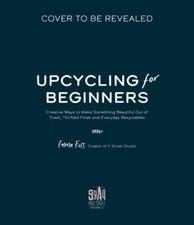 The Art of Upcycling: Creative Ways to Make Something Beautiful Out of Trash,...