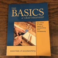 Essentials of Woodworking Ser.: The Basics of Craftsmanship : Key Advice on...