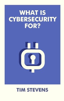 What Is Cybersecurity For? by Tim  Stevens (Paperback Book)