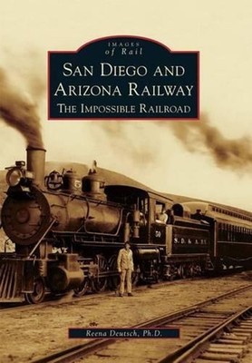 San Diego and Arizona Railway: The Impossible Railroad by Reena Deutsch (English