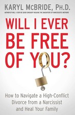 Will I Ever Be Free of You?: How to Navigate a High-Conflict Divorce from a Narc