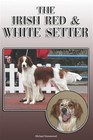 The Irish Red and White Setter: A Complete and Comprehensive Owners Guide To:.