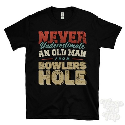 NEVER UNDERESTIMATE AN OLD MAN FROM BOWLERS HOLE T-SHIRT xmas gift whitchurch