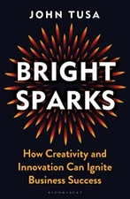 Bright Sparks: How Creativity and Innovation Can Ignit... by Tusa, John Hardback