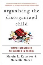 Organizing the Disorganized Child: Simple Strategies to Succeed in School - GOOD