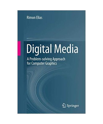 Digital Media: A Problem-solving Approach for Computer Graphics, Rimon Elias