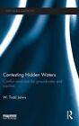 Contesting Hidden Waters: Conflict Resolution for Groundwater and Aquifers by W. Todd Jarvis (Hardback, 2014)