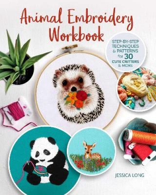 Animal Embroidery Workbook: Step-By-Step Techniques & Patterns for 30 Cute