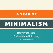 A Year Of Minimalism: Daily Practices To Embrace Mindful Living