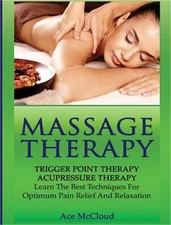 Massage Therapy: Trigger Point Therapy: Acupressure Therapy: Learn The Best Tech