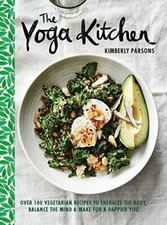 The Yoga Kitchen: Over 100 Vegetarian Recipes to by Parsons, Kimberly 1849498997