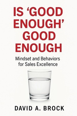 Is 'Good Enough' Good Enough: Mindsets and Behaviors for Sales Excellence by Cla