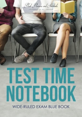 Test Time Notebook: Wide-Ruled Exam Blue Book -  NEW Flash Planners  2016