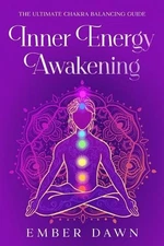 Inner Energy Awakening: The Ultimate Chakra Balancing Guide by Ember Dawn Paperb