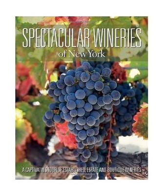 Spectacular Wineries of New York: A Captivating Tour of Established, Estate and 