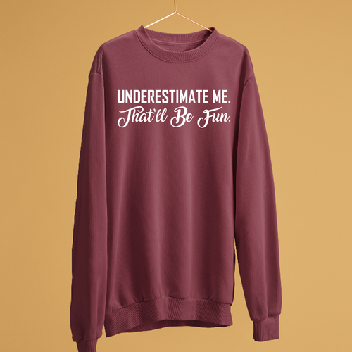 UNDERESTIMATE ME THAT'LL BE FUN SWEATSHIRT FUNNY QUOATE SARCASTIC OFFENSIVE GIFT - Picture 10 of 22