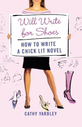 Thumbnail - Will Write For Shoes: How To Write A Chick Lit Novel By Yardley, Cathy