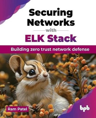 Securing Networks with ELK Stack: Building zero trust network defense by Ram Pat