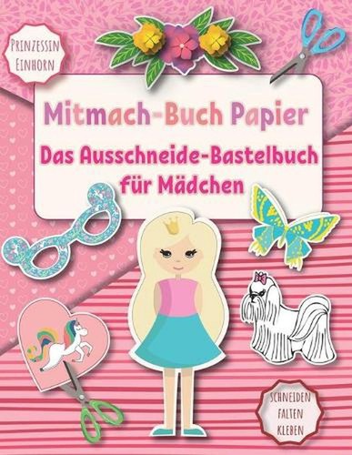 Das Ausschneide-Bastelbuch fr Mdchen: Mitmach-Buch Papier Prinzessin und Einhorn