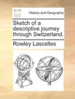 Sketch of a Descriptive Journey Through Switzerland. 9781140697954 Lascelles