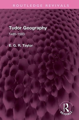 Tudor Geography: 1485-1583 by E. G. R. Taylor 9781032671680 NEW