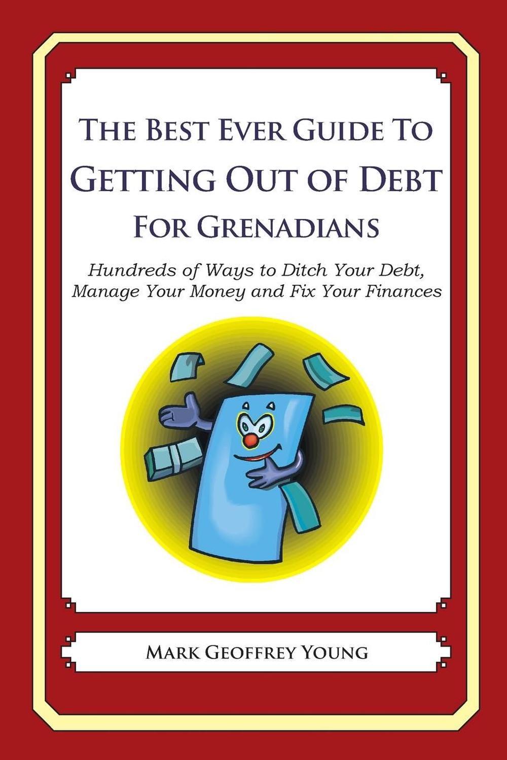 The Best Ever Guide to Getting Out of Debt for Grenadians: Hundreds of Ways to D