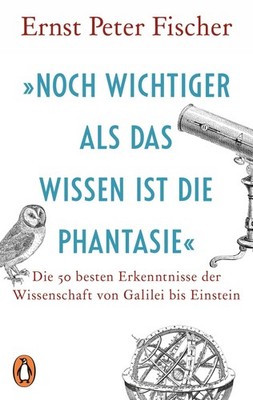 »Noch wichtiger als das Wissen ist die Phantasie« Ernst Peter Fischer