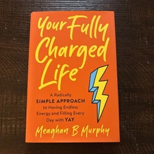 Your Fully Charged Life: A Radically Simple Approach to Having Endless Energy...