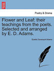 Flower and Leaf: Their Teachings from the Poets. Selected and Arranged by E. D. Adams. by Estelle Davenport Adams (Paperback / softback, 2011)
