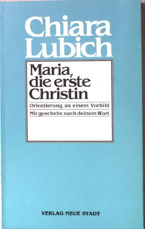 Maria - die erste Christin : Orientierung an einem Vorbild. Lubich, Chiara: - Lubich, Chiara