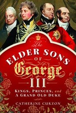 The Elder Sons of George III: Kings, Princes, and a Grand Old Duke. Curzon**