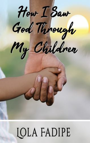 How I Saw God Through My Children by Lola Fadipe - Picture 1 of 1