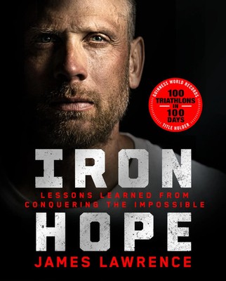 Iron Hope Lessons Learned from Conquering the Impossible James Lawrence Buch