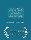 A Journey Through Texas; Or, a Saddle-Trip on the Southwestern Frontier. with a Statistical Appendix - Scholar's Choice Edition by Frederick Law Olmsted (Paperback / softback, 2015)