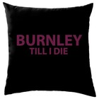 Burnley Till I Die - Cushion - Turf Moor Clarets Football Team Turfmoor