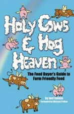 Holy Cows and Hog Heaven: The Food Buyer's Guide to Farm Friendly Food - GOOD