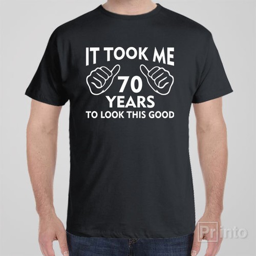 Funny T-shirt IT TOOK ME 70 YEARS TO LOOK THIS GOOD 70th birthday gift present - Picture 2 of 7