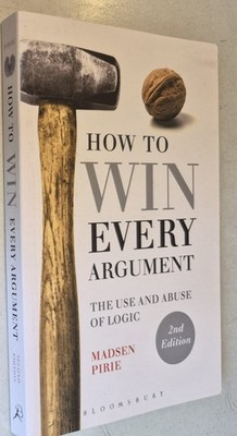 How to Win Every Argument: The Use and Abuse of Logic