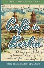 Learn German With Stories: Caf� in Berlin - 10 Sho... by Klein, Andr� 1492399493
