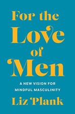 For the Love of Men: A New Vision for Mindful Masculin... by Plank, Liz Hardback