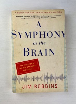 A Symphony in the Brain The Evolution of New Brain Wave Biofeedback Jim Robbins