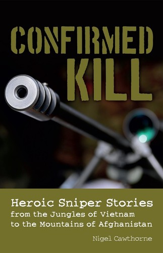 Confirmed Kill: Heroic Sniper Stories from the Jungles of Vietnam to the Mountai