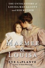 Marmee and Louisa : The Untold Story of Louisa May Alcott and Her