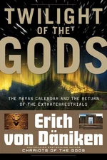 Twilight of the Gods: The Mayan Calendar and the Return of the Extraterrestr...