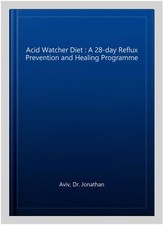 Acid Watcher Diet : A 28-day Reflux Prevention and Healing Programme, Paperba...