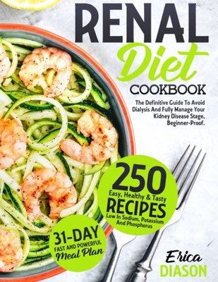 Renal Diet Cookbook: The Definitive Guide To Avoid Dialysis And Fully Manage...